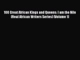 Download 100 Great African Kings and Queens: I am the Nile (Real African Writers Series) (Volume