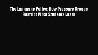 Read The Language Police: How Pressure Groups Restrict What Students Learn Ebook