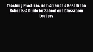 Read Teaching Practices from America's Best Urban Schools: A Guide for School and Classroom