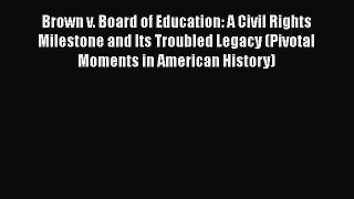 Read Brown v. Board of Education: A Civil Rights Milestone and Its Troubled Legacy (Pivotal