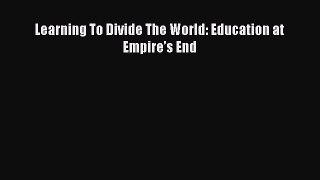 Read Learning To Divide The World: Education at Empire’s End Ebook