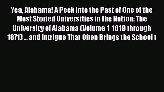 Download Yea Alabama! A Peek into the Past of One of the Most Storied Universities in the Nation: