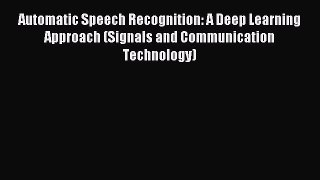 Read Automatic Speech Recognition: A Deep Learning Approach (Signals and Communication Technology)