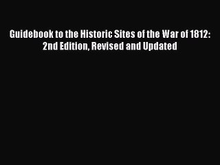 Read Guidebook to the Historic Sites of the War of 1812: 2nd Edition Revised and Updated Ebook