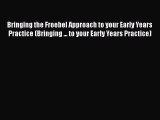 Read Bringing the Froebel Approach to your Early Years Practice (Bringing ... to your Early