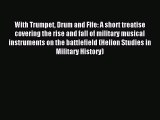 Download With Trumpet Drum and Fife: A short treatise covering the rise and fall of military