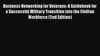 Read Business Networking for Veterans: A Guidebook for a Successful Military Transition into