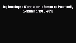 Read Tap Dancing to Work: Warren Buffett on Practically Everything 1966-2013 Ebook Free