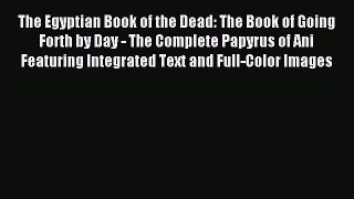 Read The Egyptian Book of the Dead: The Book of Going Forth by Day - The Complete Papyrus of