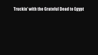Download Truckin' with the Grateful Dead to Egypt Ebook Online