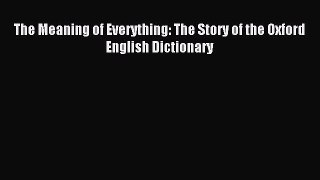 Read The Meaning of Everything: The Story of the Oxford English Dictionary PDF Online
