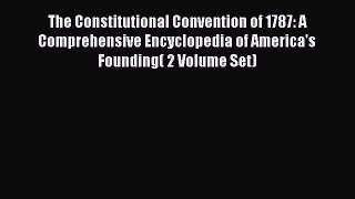 Read The Constitutional Convention of 1787: A Comprehensive Encyclopedia of America's Founding(