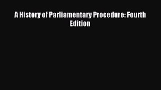 Read A History of Parliamentary Procedure: Fourth Edition Ebook Free