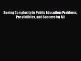 Download Seeing Complexity in Public Education: Problems Possibilities and Success for All
