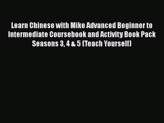 [PDF] Learn Chinese with Mike Advanced Beginner to Intermediate Coursebook and Activity Book