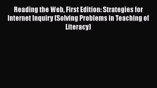 Read Reading the Web First Edition: Strategies for Internet Inquiry (Solving Problems in Teaching