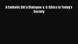 Read A Catholic Shi'a Dialogue: v. 3: Ethics in Today's Society Ebook Free