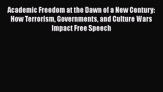 Read Academic Freedom at the Dawn of a New Century: How Terrorism Governments and Culture Wars