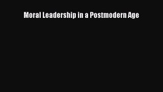 Download Moral Leadership in a Postmodern Age PDF Online