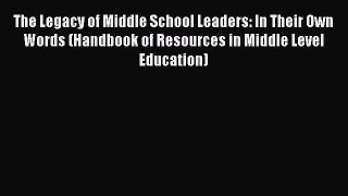 Read The Legacy of Middle School Leaders: In Their Own Words (Handbook of Resources in Middle