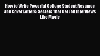Read How to Write Powerful College Student Resumes and Cover Letters: Secrets That Get Job