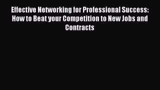 Read Effective Networking for Professional Success: How to Beat your Competition to New Jobs