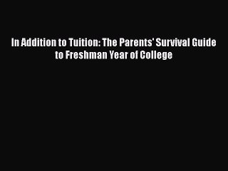 Read In Addition to Tuition: The Parents' Survival Guide to Freshman Year of College Ebook