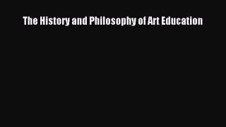 Read The History and Philosophy of Art Education PDF