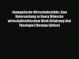 Read «Evangelische Wirtschaftsethik»: Eine Untersuchung zu Georg Wünschs wirtschaftsethischem