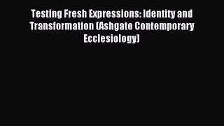 Read Testing Fresh Expressions: Identity and Transformation (Ashgate Contemporary Ecclesiology)