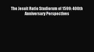 Read The Jesuit Ratio Studiorum of 1599: 400th Anniversary Perspectives Ebook Free