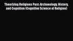 Read Theorizing Religions Past: Archaeology History and Cognition (Cognitive Science of Religion)