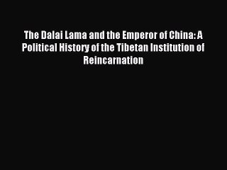 Read The Dalai Lama and the Emperor of China: A Political History of the Tibetan Institution