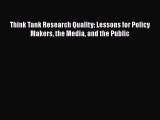 Read Think Tank Research Quality: Lessons for Policy Makers the Media and the Public Ebook