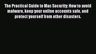 Download The Practical Guide to Mac Security: How to avoid malware keep your online accounts