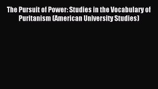 Read The Pursuit of Power: Studies in the Vocabulary of Puritanism (American University Studies)