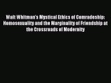 Read Walt Whitman's Mystical Ethics of Comradeship: Homosexuality and the Marginality of Friendship
