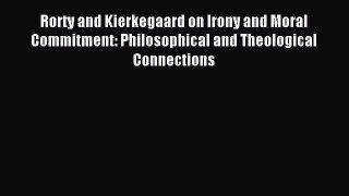 Read Rorty and Kierkegaard on Irony and Moral Commitment: Philosophical and Theological Connections