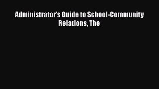 Read Administrator's Guide to School-Community Relations The Ebook