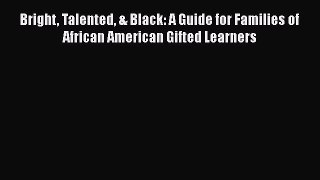 Read Bright Talented & Black: A Guide for Families of African American Gifted Learners Ebook
