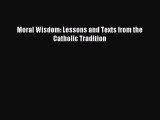 Read Moral Wisdom: Lessons and Texts from the Catholic Tradition Ebook Free