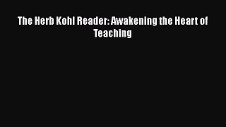 Read The Herb Kohl Reader: Awakening the Heart of Teaching Ebook