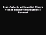 Read Dietrich Bonhoeffer and Simone Weil: A Study in Christian Responsiveness (Religions and
