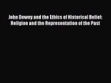 Read John Dewey and the Ethics of Historical Belief: Religion and the Representation of the