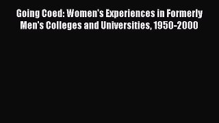 Download Going Coed: Women's Experiences in Formerly Men's Colleges and Universities 1950-2000