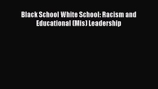 Download Black School White School: Racism and Educational (Mis) Leadership PDF