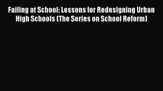 Read Failing at School: Lessons for Redesigning Urban High Schools (The Series on School Reform)