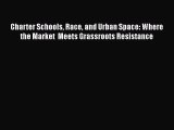 Read Charter Schools Race and Urban Space: Where the Market  Meets Grassroots Resistance Ebook