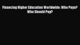 Read Financing Higher Education Worldwide: Who Pays? Who Should Pay? Ebook
