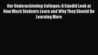 Read Our Underachieving Colleges: A Candid Look at How Much Students Learn and Why They Should